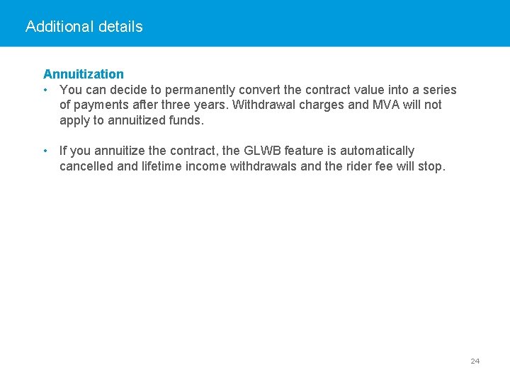 Additional details Annuitization • You can decide to permanently convert the contract value into
