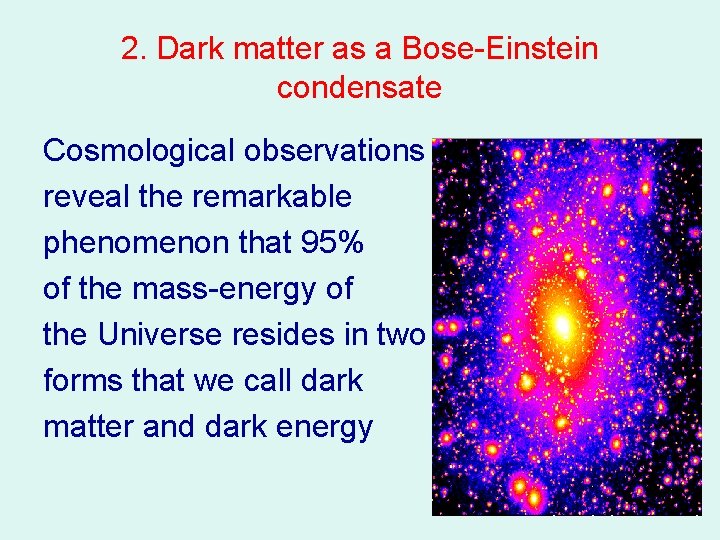 2. Dark matter as a Bose-Einstein condensate Cosmological observations reveal the remarkable phenomenon that