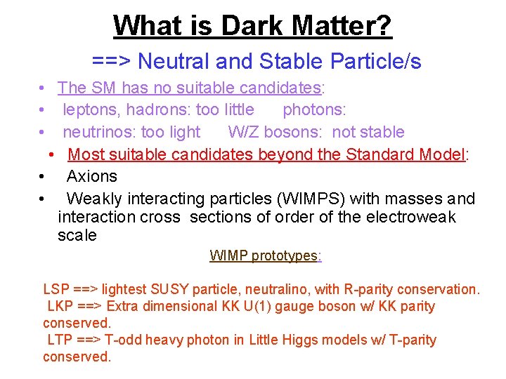 What is Dark Matter? ==> Neutral and Stable Particle/s • The SM has no