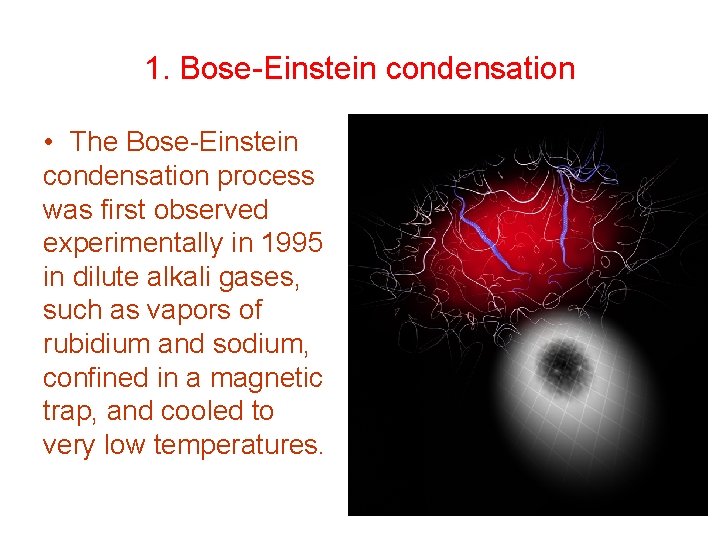1. Bose-Einstein condensation • The Bose-Einstein condensation process was first observed experimentally in 1995