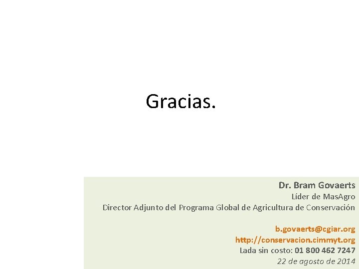 Gracias. Dr. Bram Govaerts Líder de Mas. Agro Director Adjunto del Programa Global de