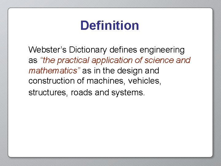 Definition Webster’s Dictionary defines engineering as “the practical application of science and mathematics” as Definition Webster’s Dictionary defines engineering as “the practical application of science and mathematics” as