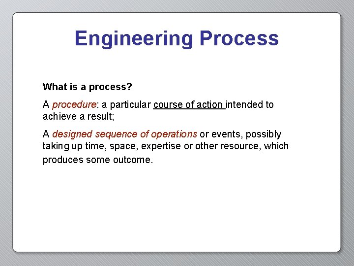 Engineering Process What is a process? A procedure: a particular course of action intended Engineering Process What is a process? A procedure: a particular course of action intended
