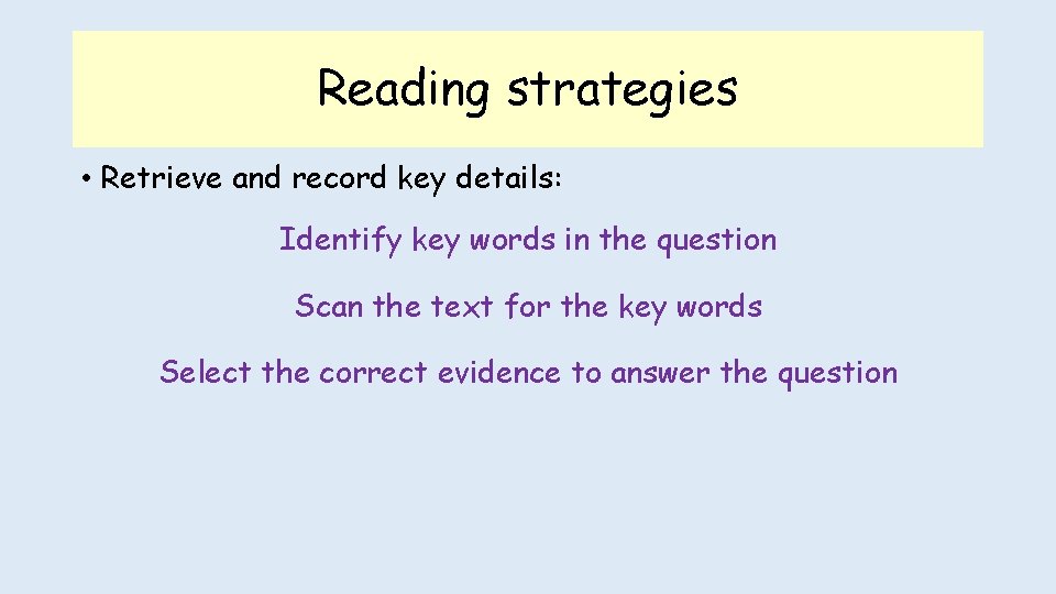 Reading strategies • Retrieve and record key details: Identify key words in the question