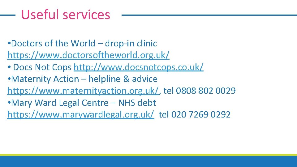 Useful services • Doctors of the World – drop-in clinic https: //www. doctorsoftheworld. org.