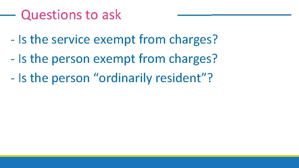 Questions to ask - Is the service exempt from charges? - Is the person