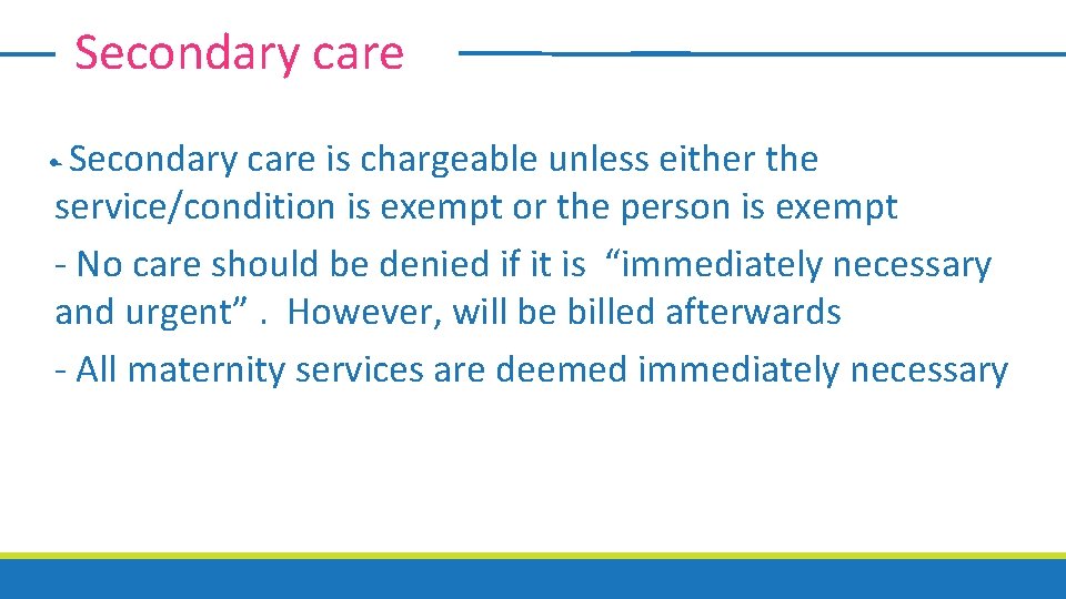 Secondary care • - Secondary care is chargeable unless either the service/condition is exempt