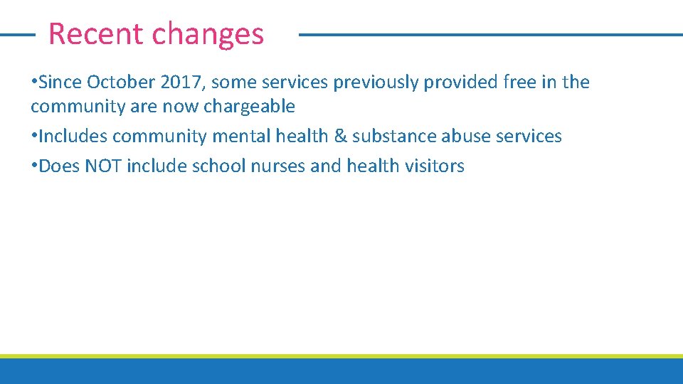 Recent changes • Since October 2017, some services previously provided free in the community