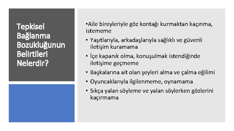 Tepkisel Bağlanma Bozukluğunun Belirtileri Nelerdir? • Aile bireyleriyle göz kontağı kurmaktan kaçınma, istememe •