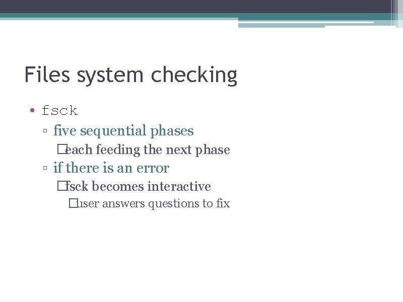 Files system checking • fsck ▫ five sequential phases �each feeding the next phase