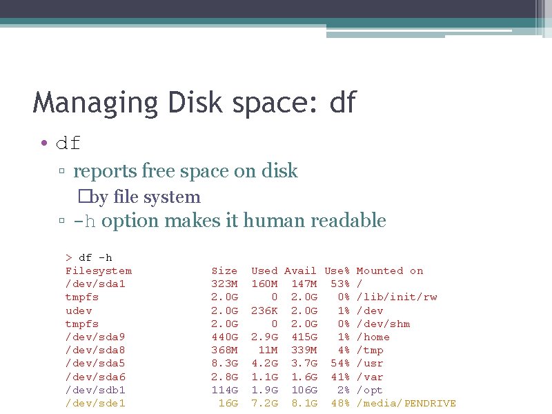Managing Disk space: df • df ▫ reports free space on disk �by file