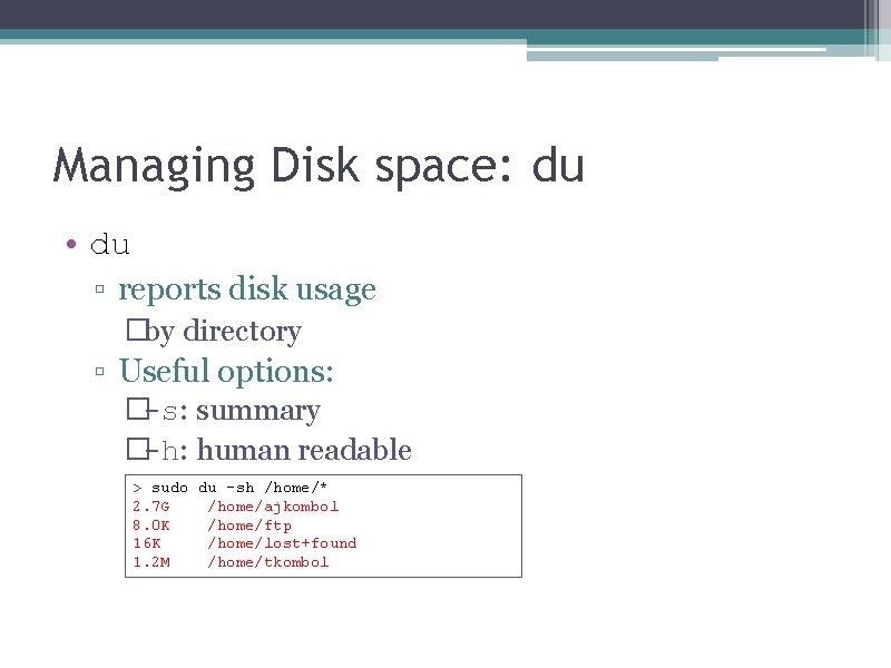 Managing Disk space: du • du ▫ reports disk usage �by directory ▫ Useful