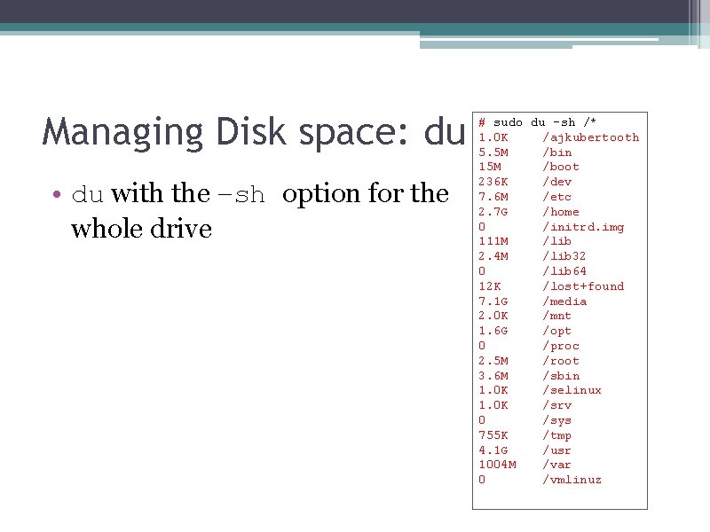 Managing Disk space: du • du with the –sh option for the whole drive