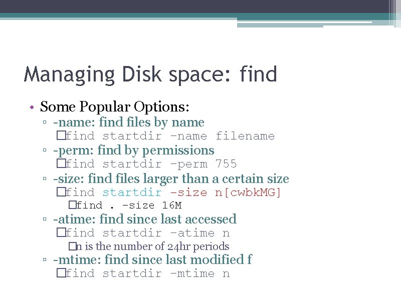 Managing Disk space: find • Some Popular Options: ▫ -name: find files by name