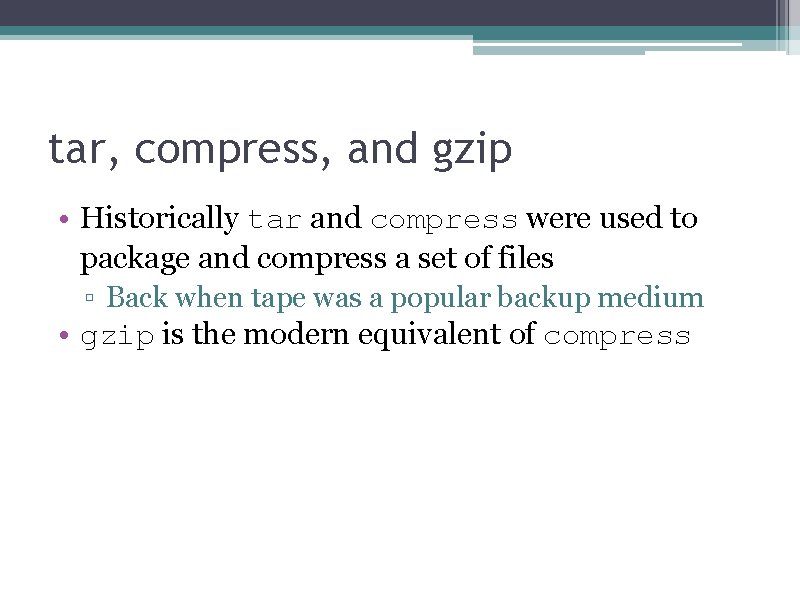 tar, compress, and gzip • Historically tar and compress were used to package and