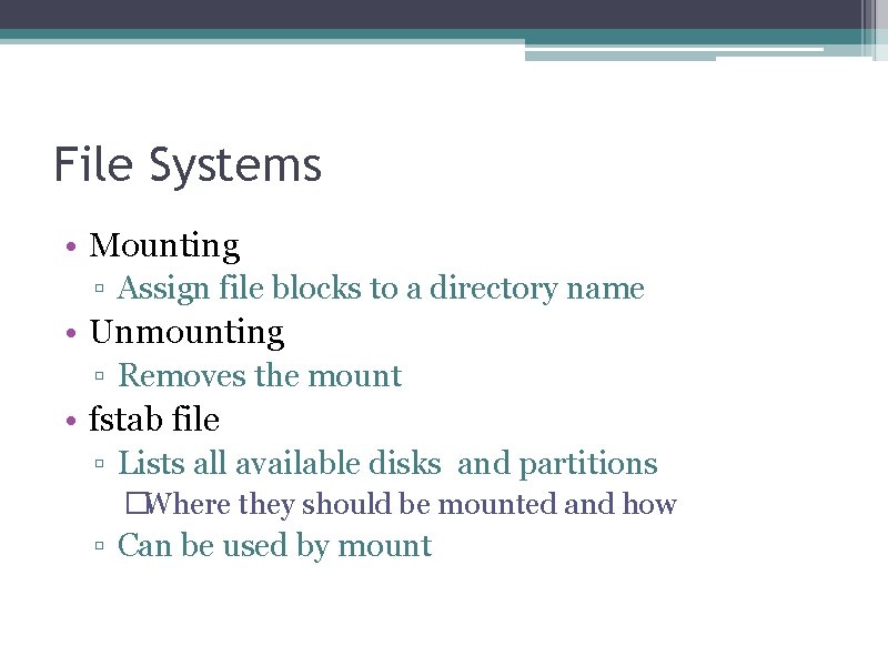 File Systems • Mounting ▫ Assign file blocks to a directory name • Unmounting