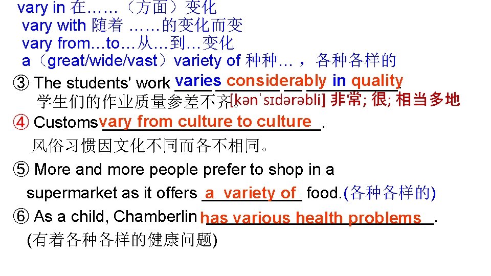 vary in 在……（方面）变化 vary with 随着 ……的变化而变 vary from…to…从…到…变化 a（great/wide/vast）variety of 种种… ，各种各样的 considerably