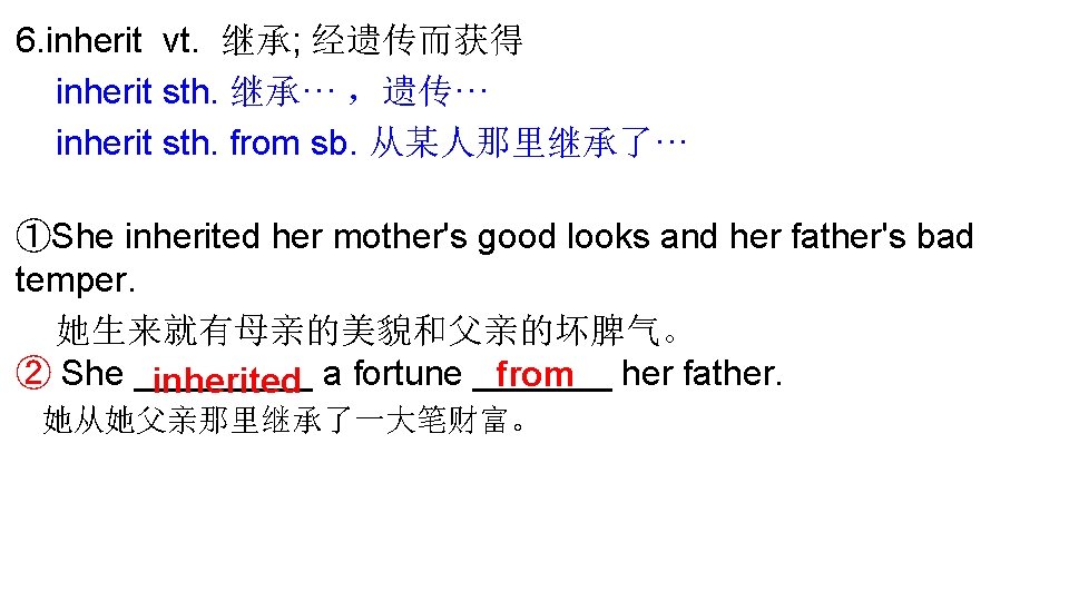 6. inherit vt. 继承; 经遗传而获得 inherit sth. 继承··· ，遗传··· inherit sth. from sb. 从某人那里继承了···