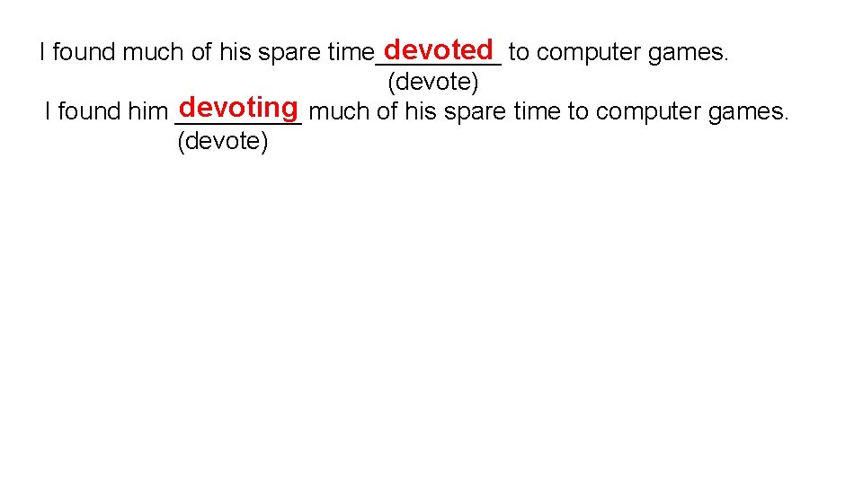 devoted to computer games. I found much of his spare time_____ (devote) devoting much