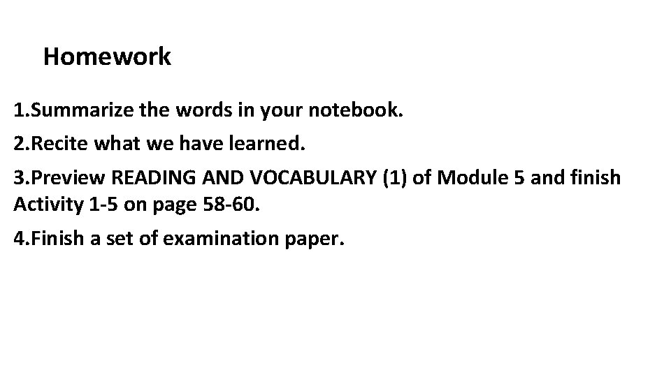 Homework 1. Summarize the words in your notebook. 2. Recite what we have learned.