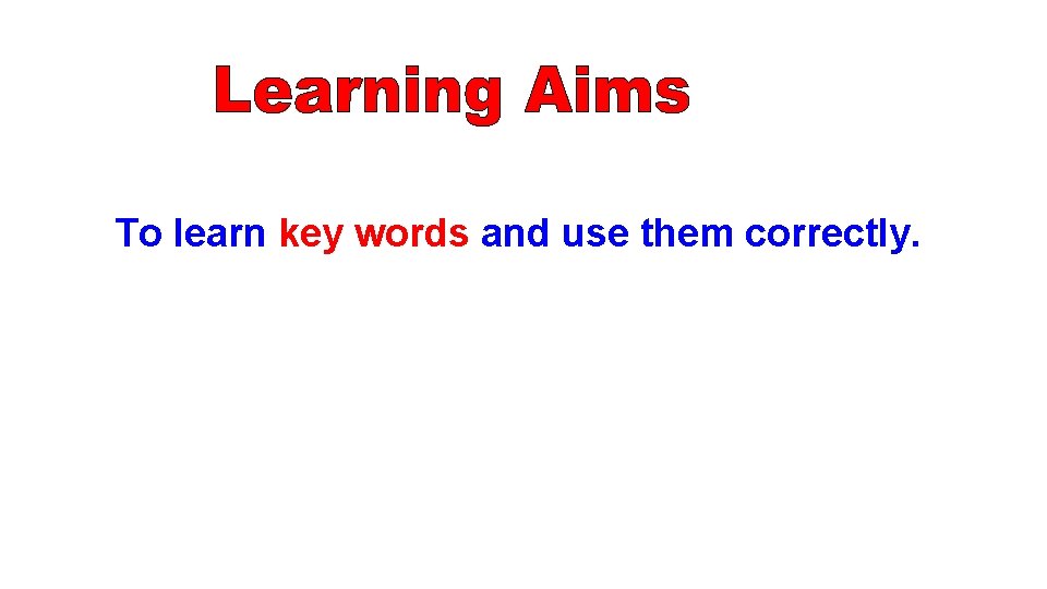 To learn key words and use them correctly. 