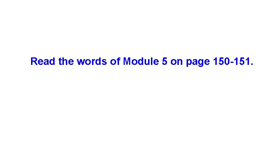 Read the words of Module 5 on page 150 -151. 
