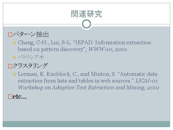 関連研究 �パターン抽出 Chang, C-H. , Lui, S-L. “IEPAD: Information extraction based on pattern discovery”,