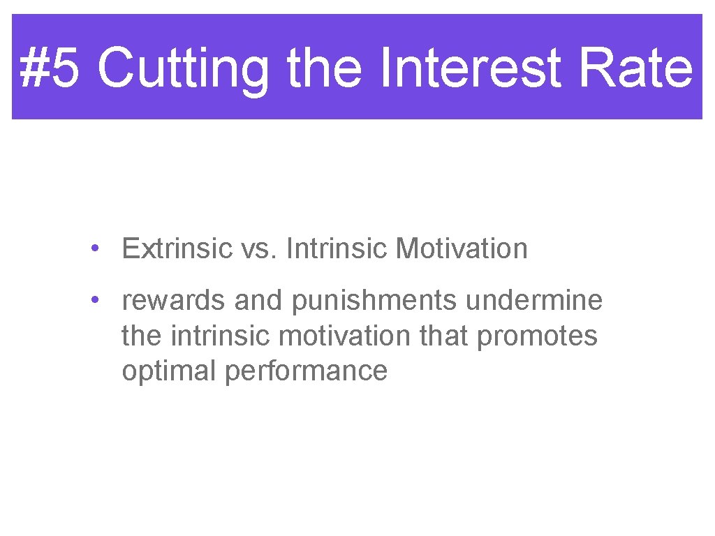 #5 Cutting the Interest Rate • Extrinsic vs. Intrinsic Motivation • rewards and punishments