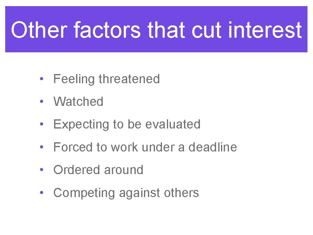 Other factors that cut interest • Feeling threatened • Watched • Expecting to be