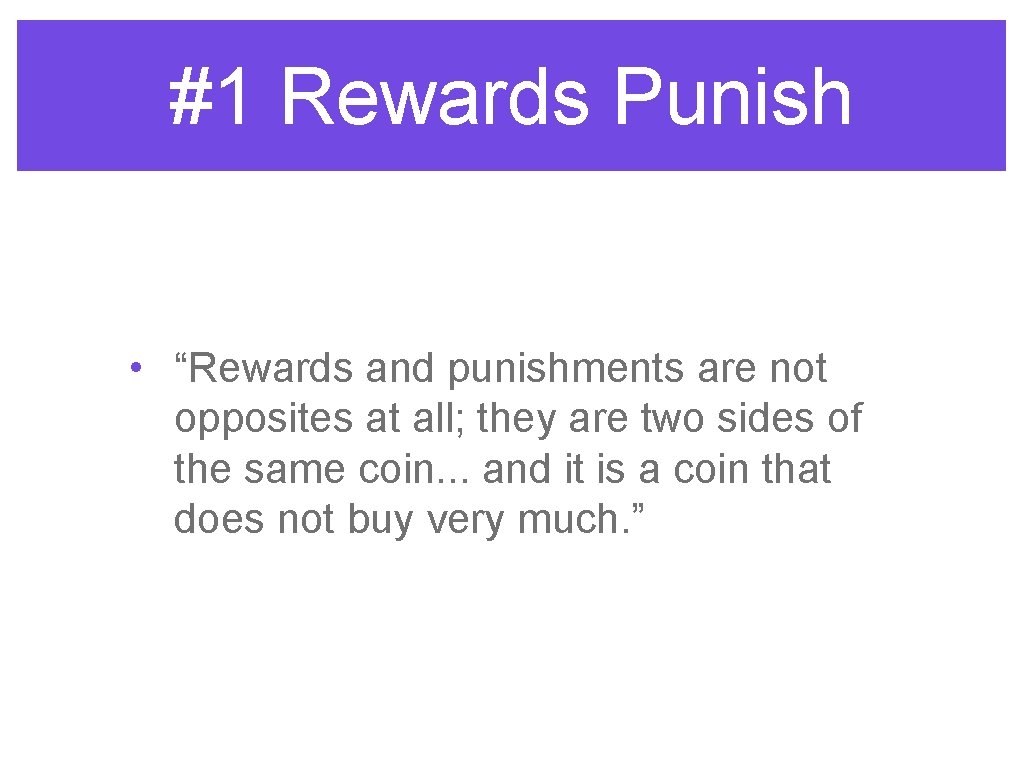 #1 Rewards Punish • “Rewards and punishments are not opposites at all; they are