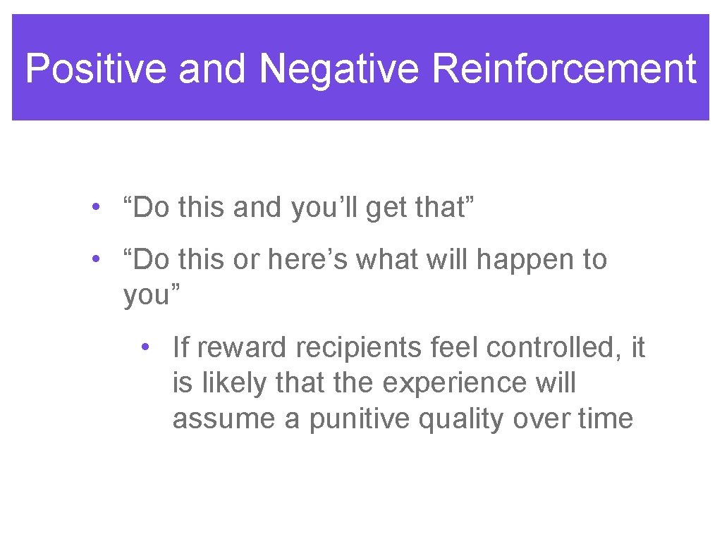 Positive and Negative Reinforcement • “Do this and you’ll get that” • “Do this