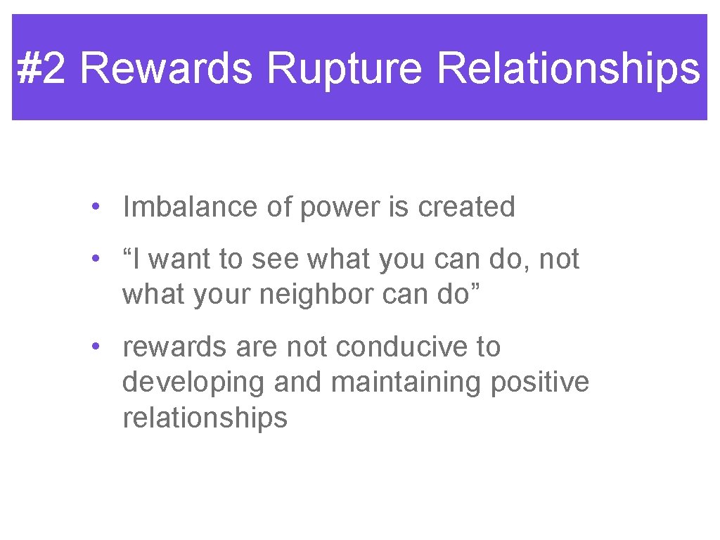 #2 Rewards Rupture Relationships • Imbalance of power is created • “I want to