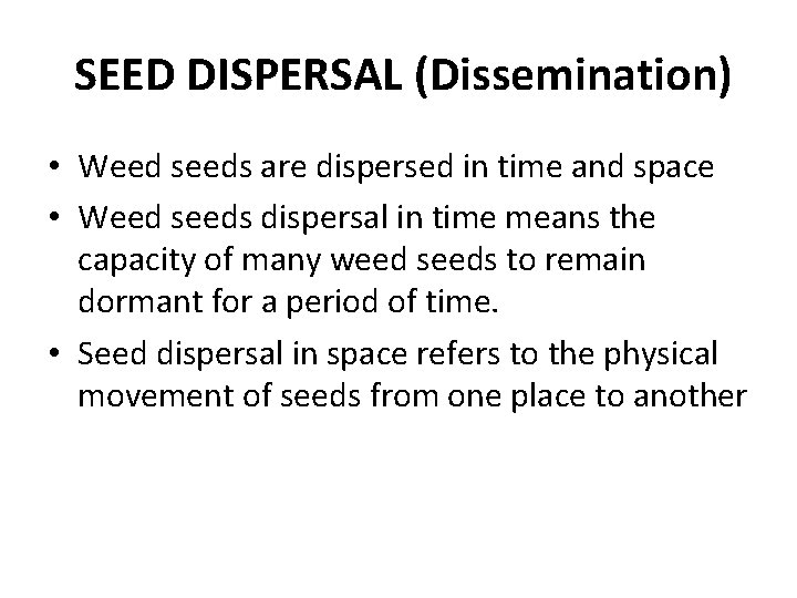 SEED DISPERSAL (Dissemination) • Weed seeds are dispersed in time and space • Weed