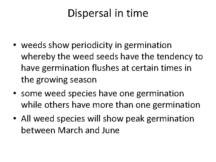 Dispersal in time • weeds show periodicity in germination whereby the weed seeds have