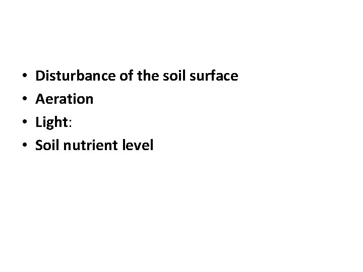  • • Disturbance of the soil surface Aeration Light: Soil nutrient level 