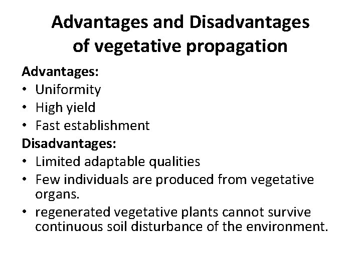 Advantages and Disadvantages of vegetative propagation Advantages: • Uniformity • High yield • Fast