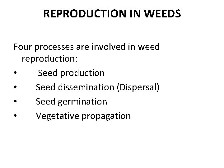 REPRODUCTION IN WEEDS Four processes are involved in weed reproduction: • Seed production •