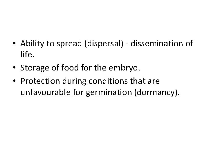  • Ability to spread (dispersal) - dissemination of life. • Storage of food
