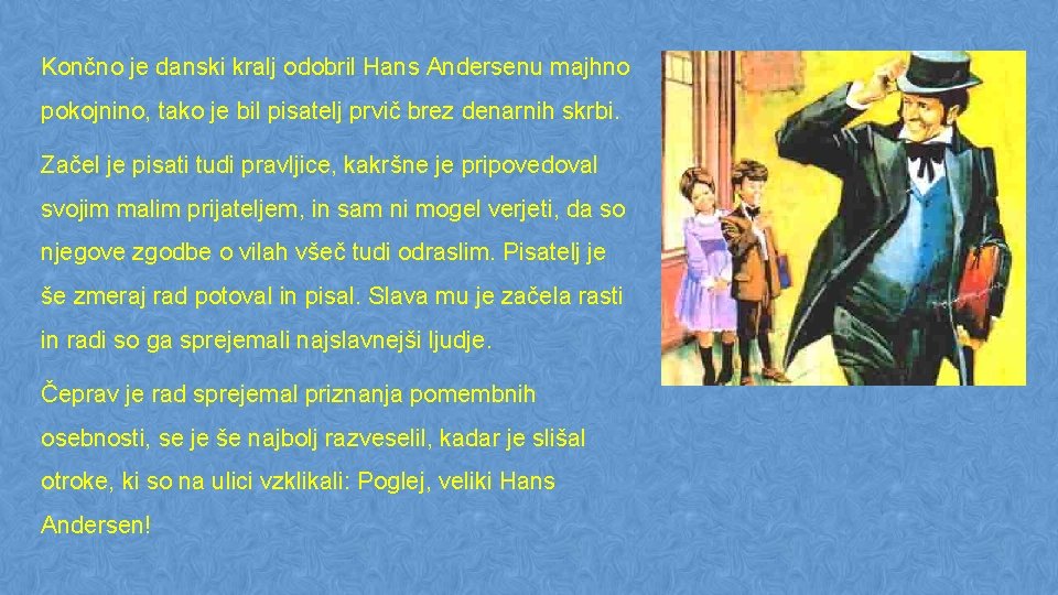 Končno je danski kralj odobril Hans Andersenu majhno pokojnino, tako je bil pisatelj prvič