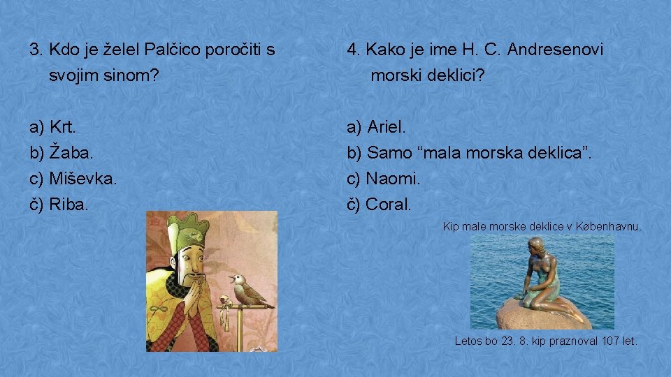 3. Kdo je želel Palčico poročiti s svojim sinom? 4. Kako je ime H.