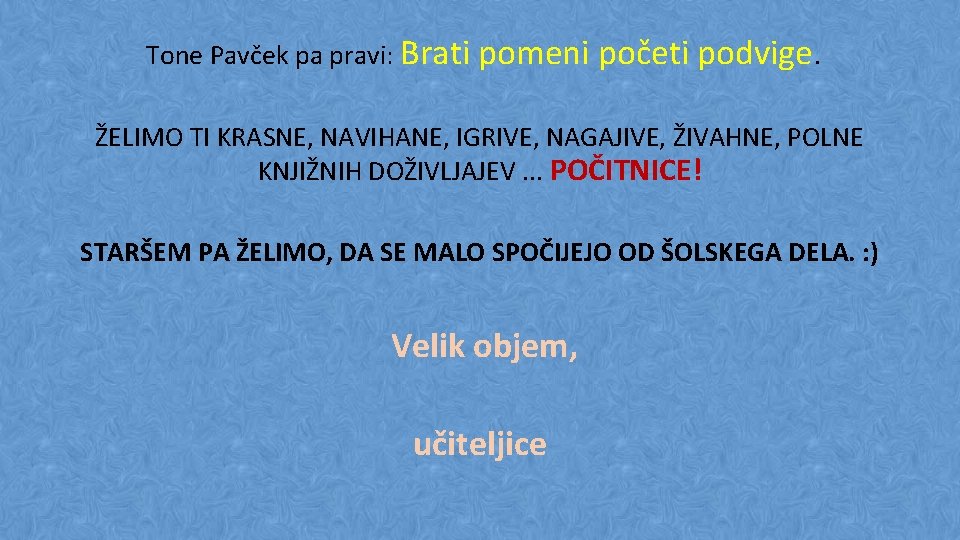 Tone Pavček pa pravi: Brati pomeni početi podvige. ŽELIMO TI KRASNE, NAVIHANE, IGRIVE, NAGAJIVE,