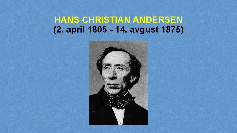HANS CHRISTIAN ANDERSEN (2. april 1805 - 14. avgust 1875) 