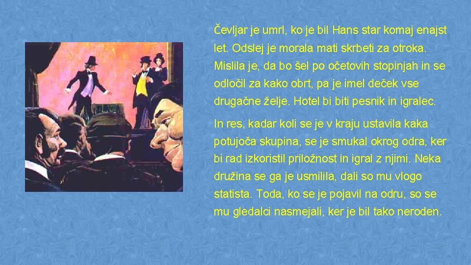 Čevljar je umrl, ko je bil Hans star komaj enajst let. Odslej je morala