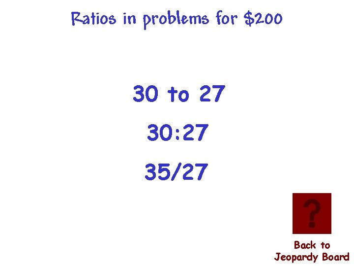 Ratios in problems for $200 30 to 27 30: 27 35/27 Back to Jeopardy