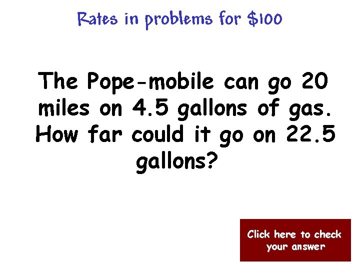 Rates in problems for $100 The Pope-mobile can go 20 miles on 4. 5