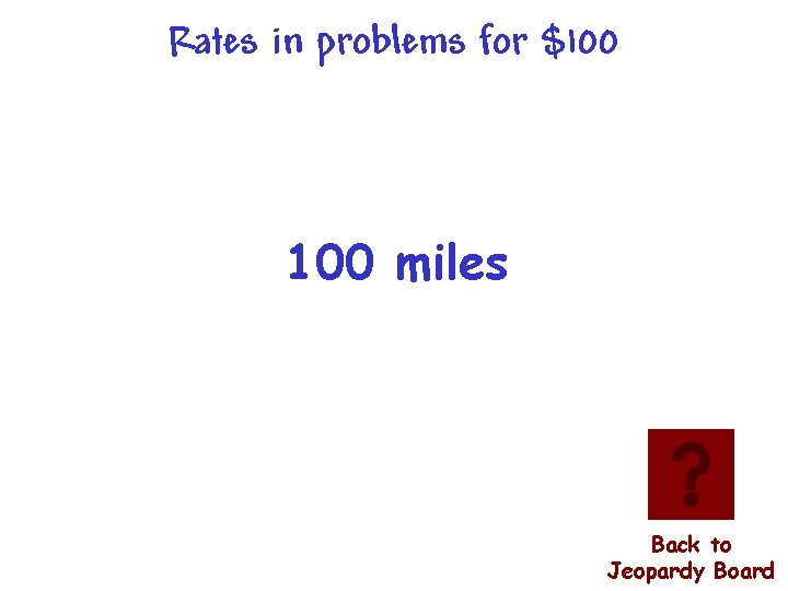 Rates in problems for $100 miles Back to Jeopardy Board 