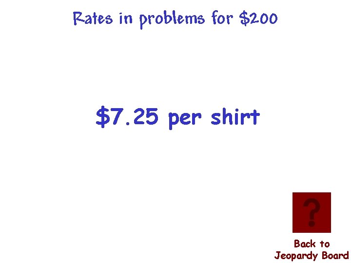 Rates in problems for $200 $7. 25 per shirt Back to Jeopardy Board 