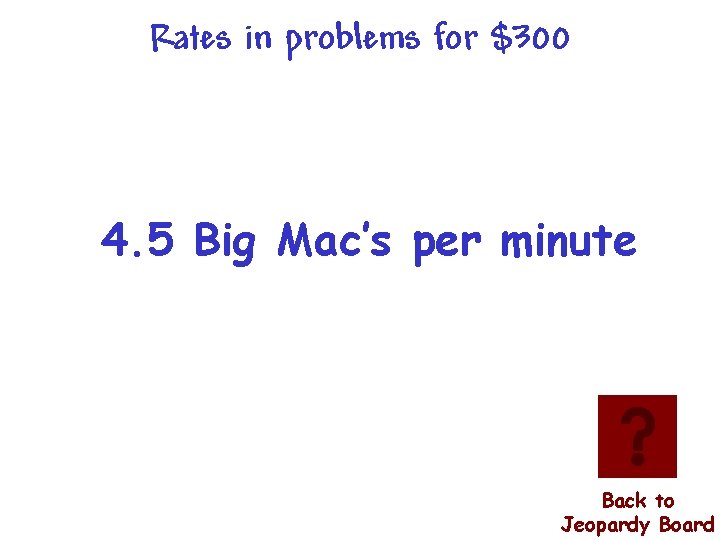 Rates in problems for $300 4. 5 Big Mac’s per minute Back to Jeopardy