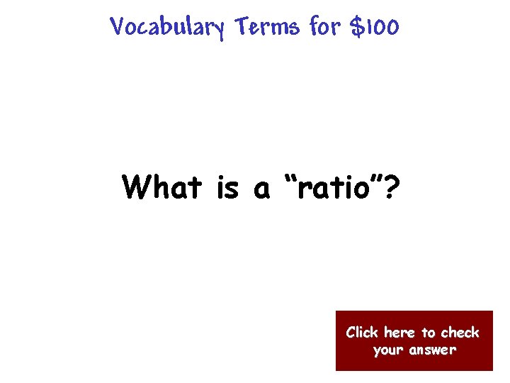 Vocabulary Terms for $100 What is a “ratio”? Click here to check your answer