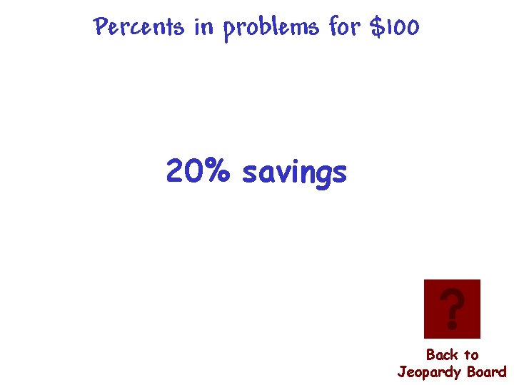 Percents in problems for $100 20% savings Back to Jeopardy Board 